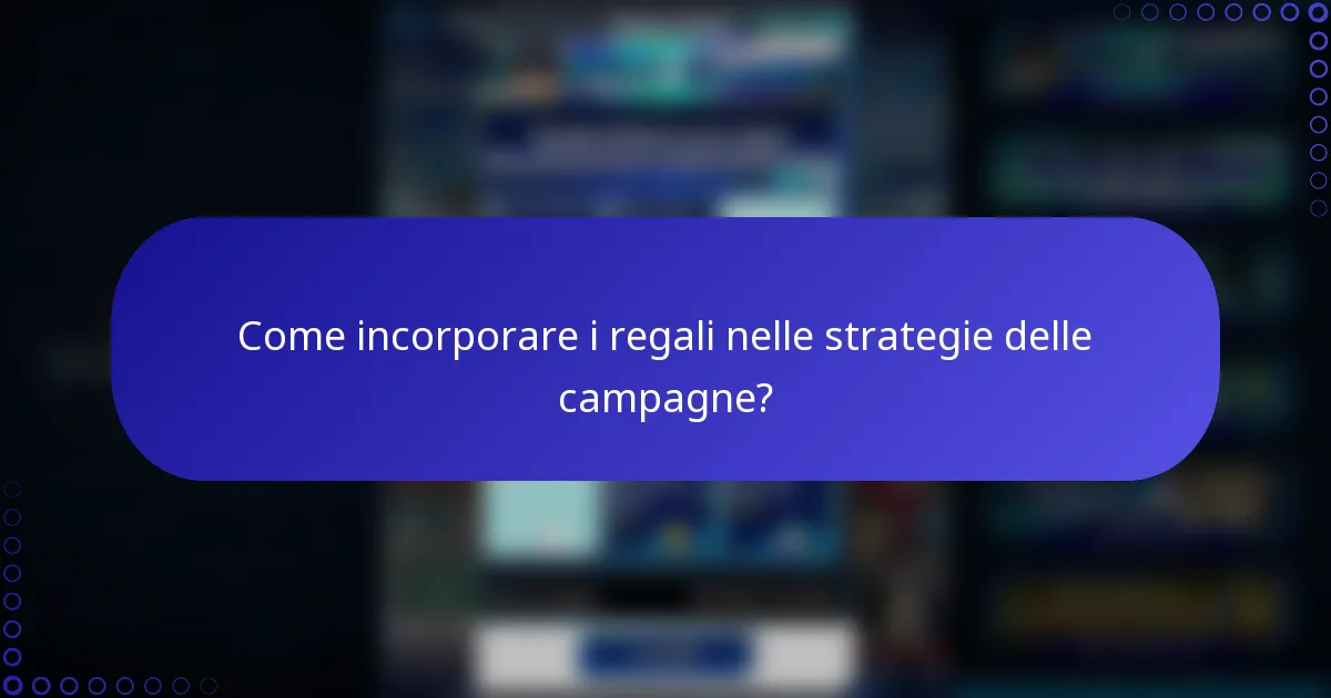 Come incorporare i regali nelle strategie delle campagne?