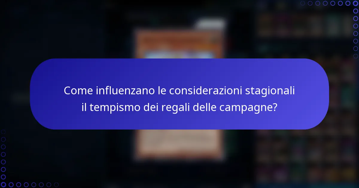 Come influenzano le considerazioni stagionali il tempismo dei regali delle campagne?