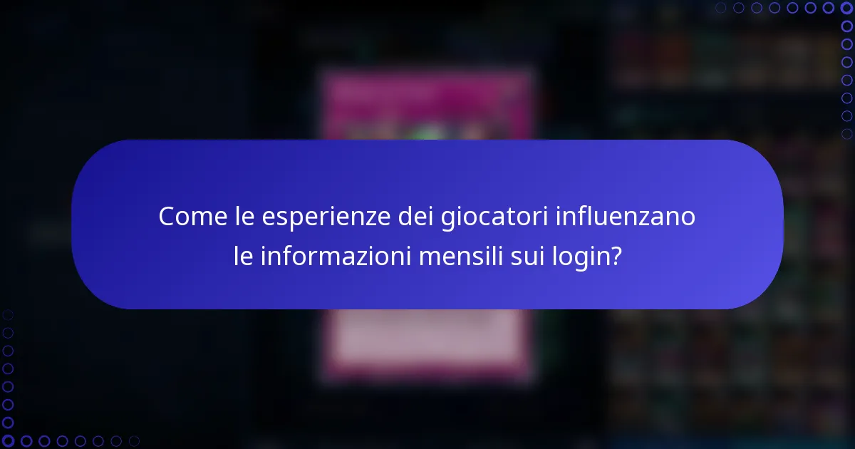 Come le esperienze dei giocatori influenzano le informazioni mensili sui login?