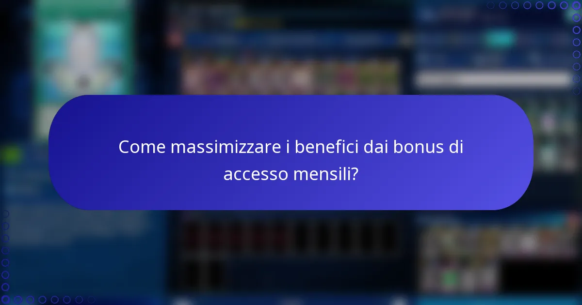 Come massimizzare i benefici dai bonus di accesso mensili?