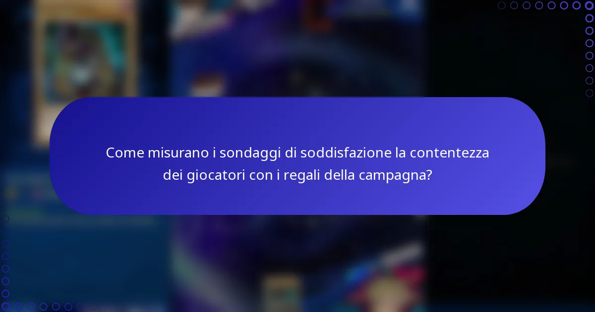 Come misurano i sondaggi di soddisfazione la contentezza dei giocatori con i regali della campagna?