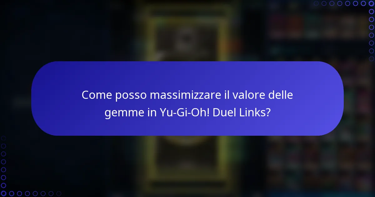 Come posso massimizzare il valore delle gemme in Yu-Gi-Oh! Duel Links?