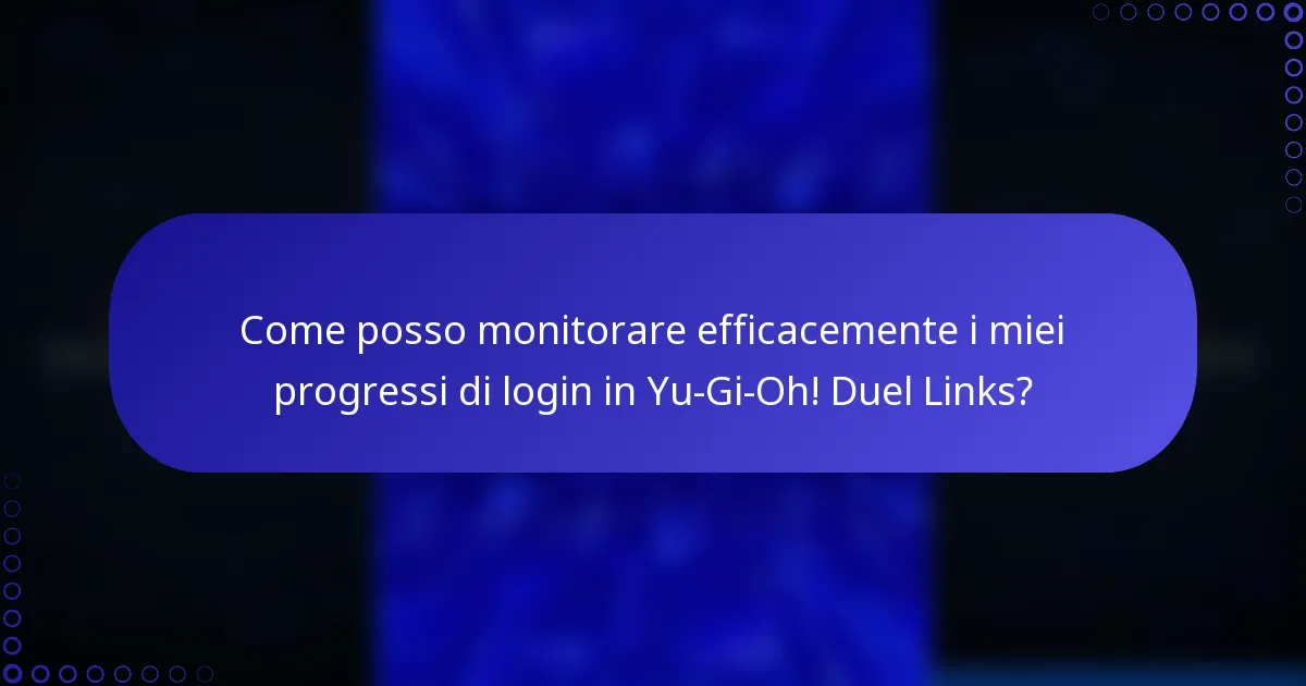 Come posso monitorare efficacemente i miei progressi di login in Yu-Gi-Oh! Duel Links?