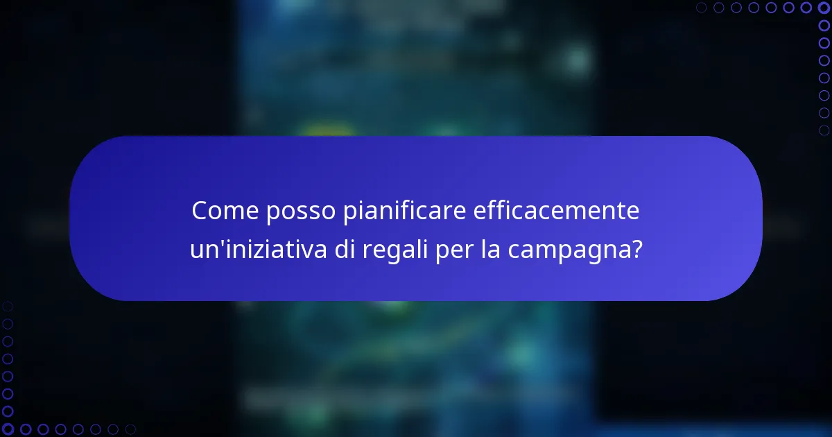 Come posso pianificare efficacemente un'iniziativa di regali per la campagna?