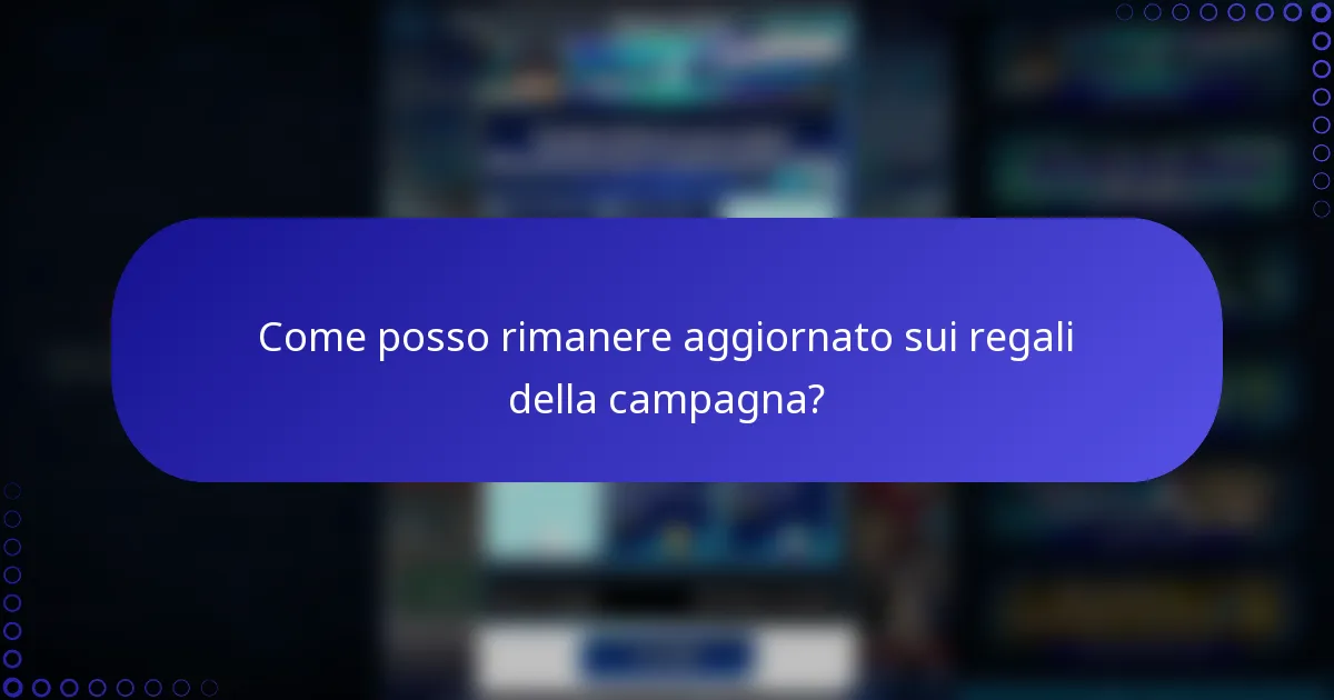 Come posso rimanere aggiornato sui regali della campagna?