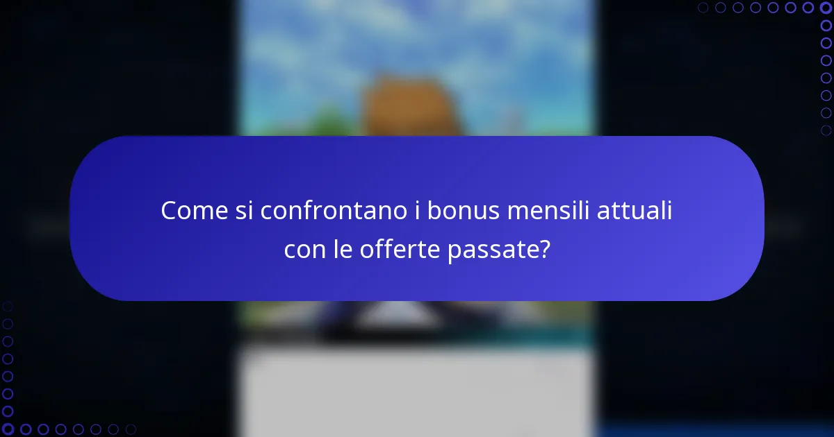 Come si confrontano i bonus mensili attuali con le offerte passate?