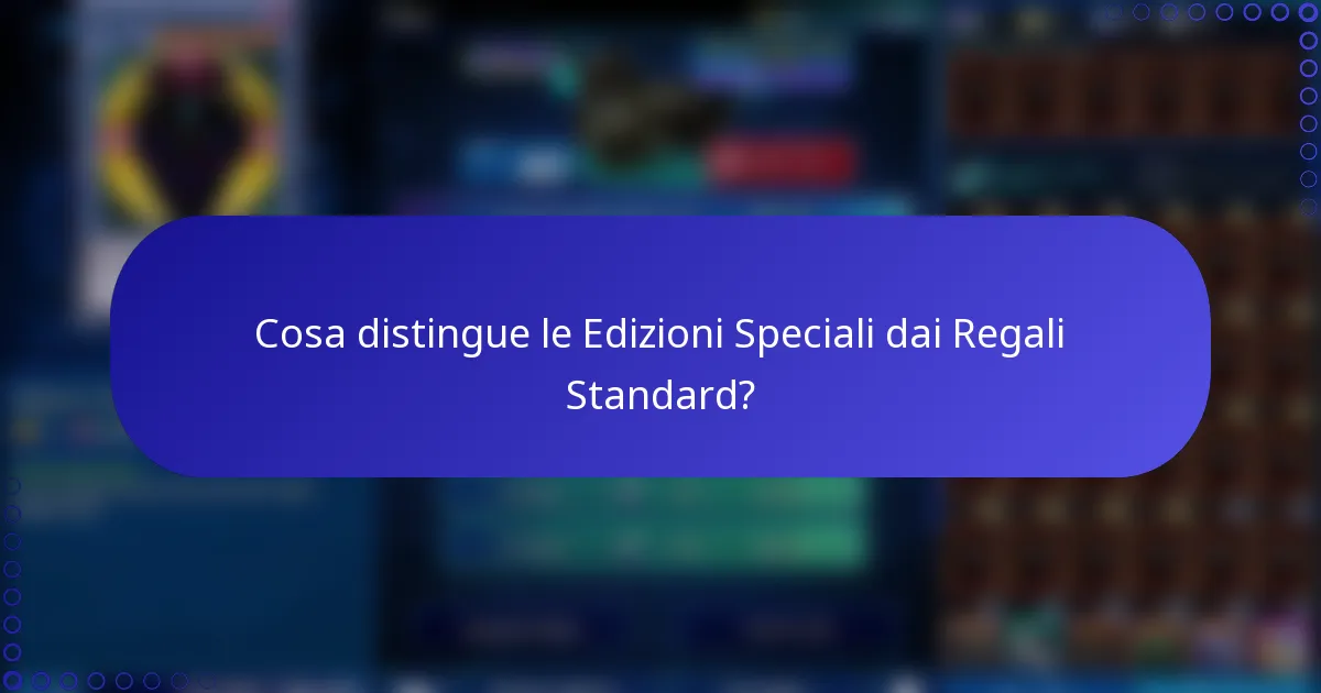 Cosa distingue le Edizioni Speciali dai Regali Standard?