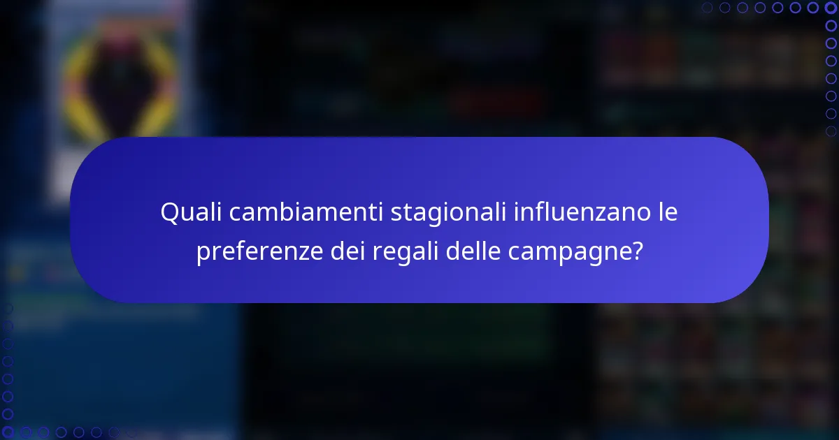 Quali cambiamenti stagionali influenzano le preferenze dei regali delle campagne?