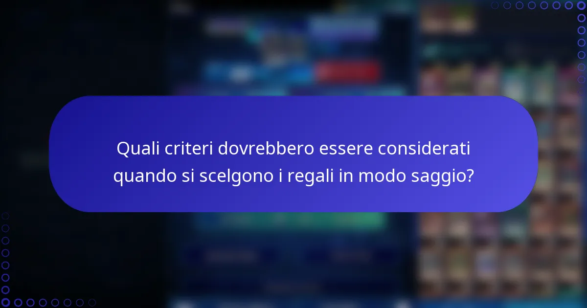 Quali criteri dovrebbero essere considerati quando si scelgono i regali in modo saggio?