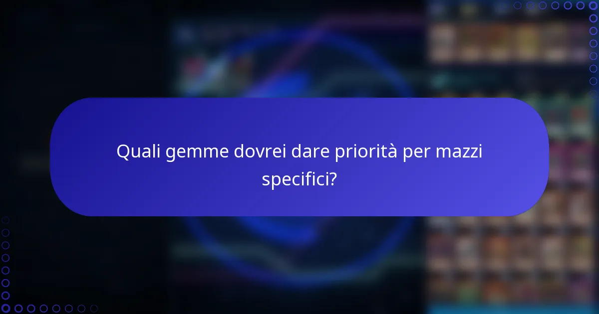 Quali gemme dovrei dare priorità per mazzi specifici?