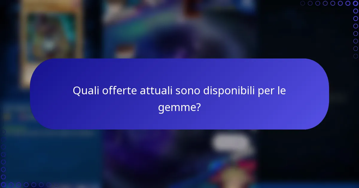 Quali offerte attuali sono disponibili per le gemme?