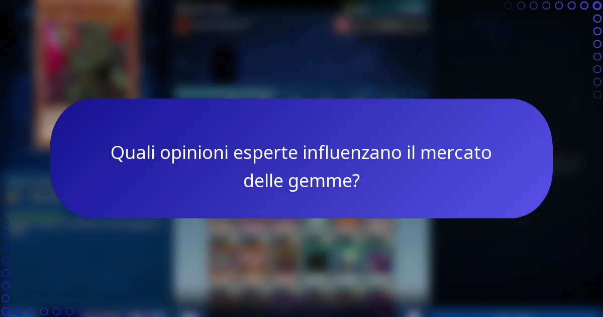 Quali opinioni esperte influenzano il mercato delle gemme?