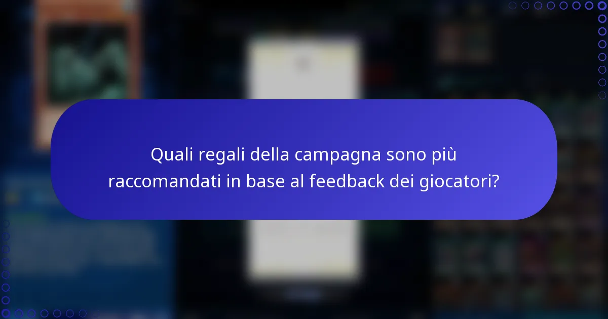 Quali regali della campagna sono più raccomandati in base al feedback dei giocatori?