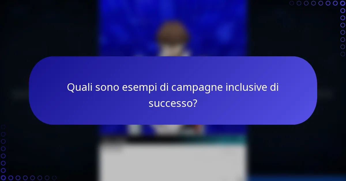 Quali sono esempi di campagne inclusive di successo?