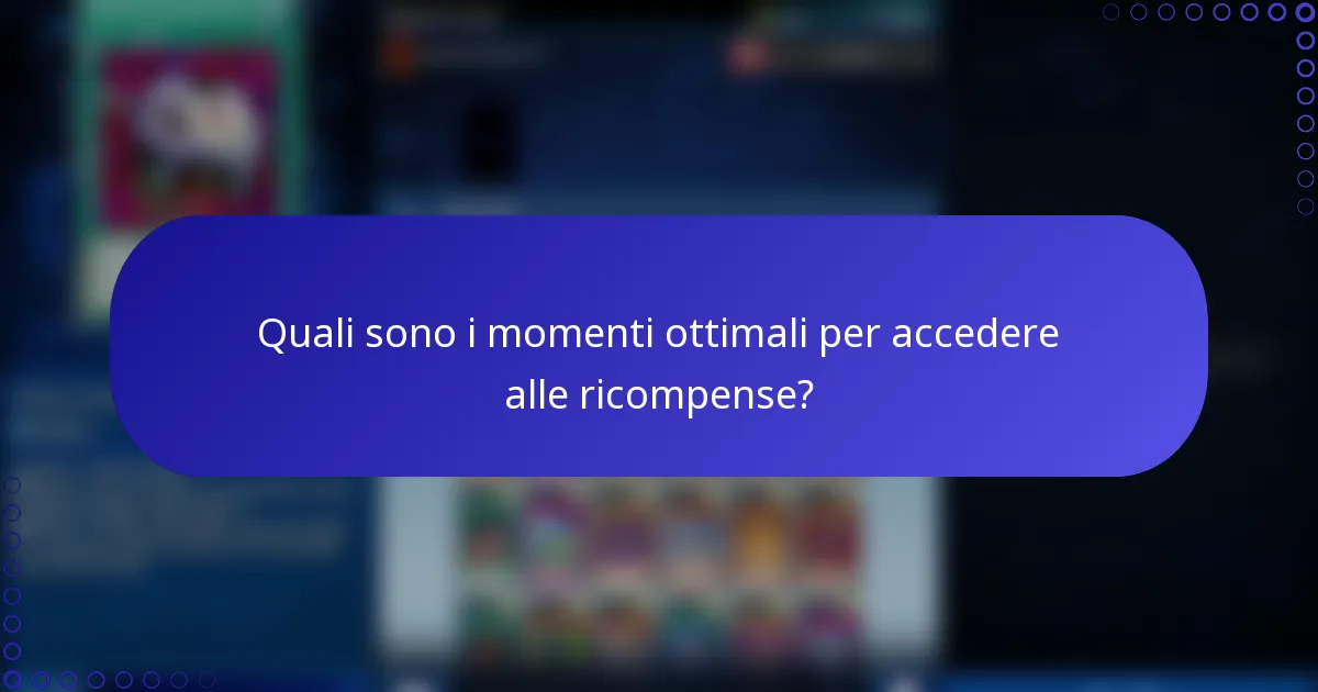 Quali sono i momenti ottimali per accedere alle ricompense?