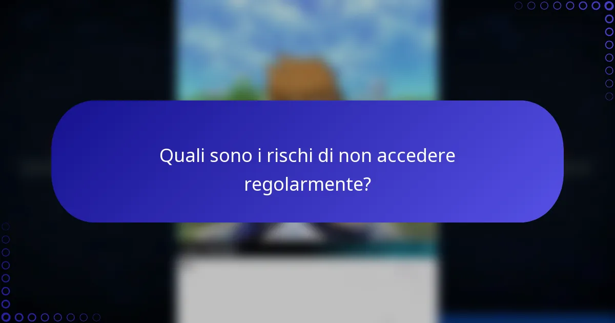 Quali sono i rischi di non accedere regolarmente?