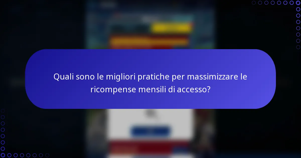 Quali sono le migliori pratiche per massimizzare le ricompense mensili di accesso?