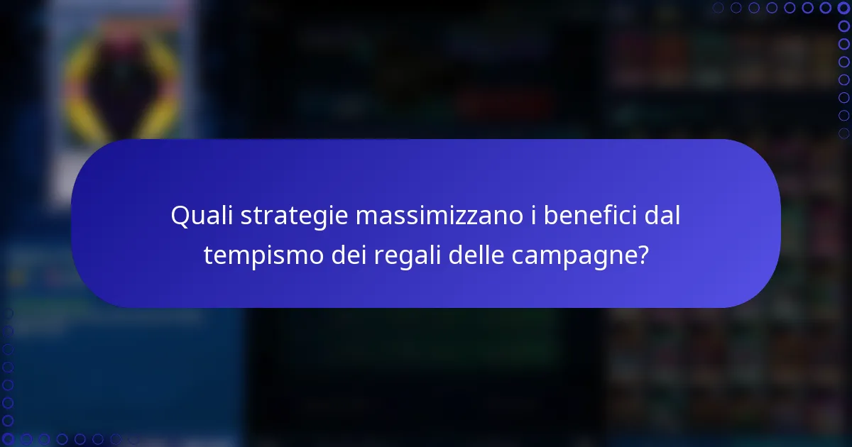 Quali strategie massimizzano i benefici dal tempismo dei regali delle campagne?