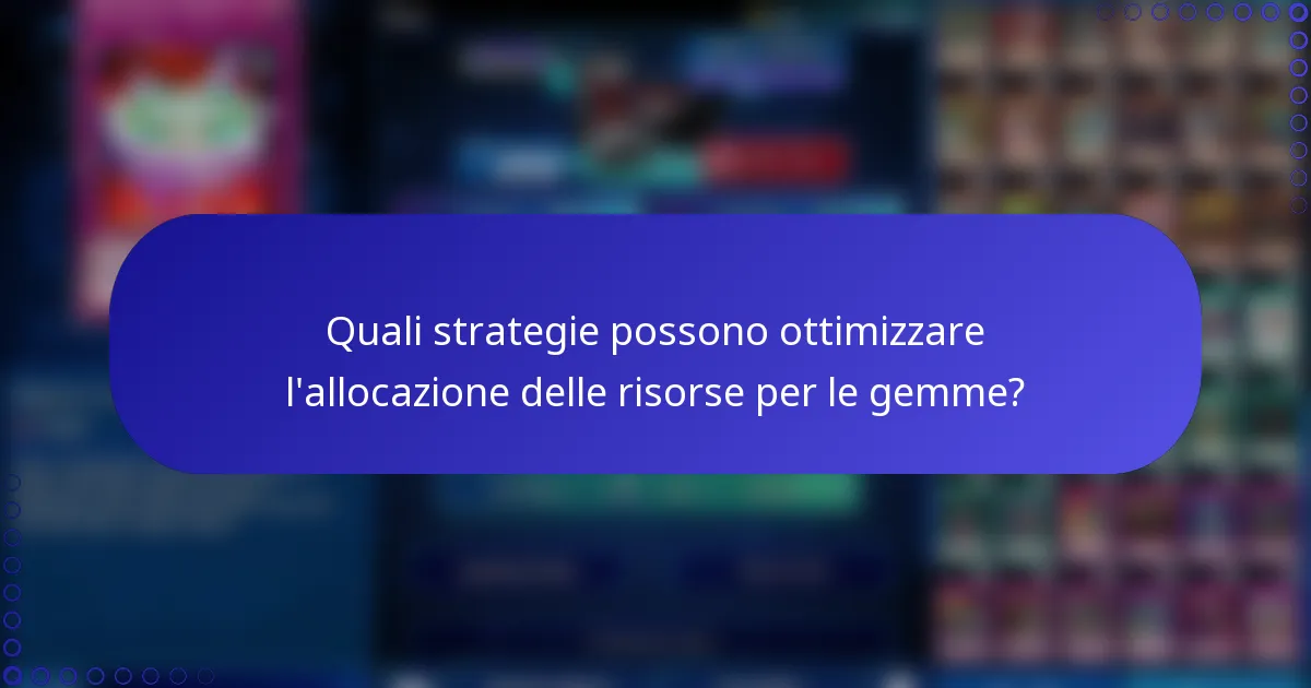 Quali strategie possono ottimizzare l'allocazione delle risorse per le gemme?
