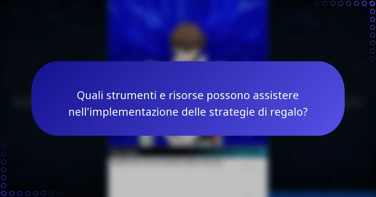 Quali strumenti e risorse possono assistere nell'implementazione delle strategie di regalo?
