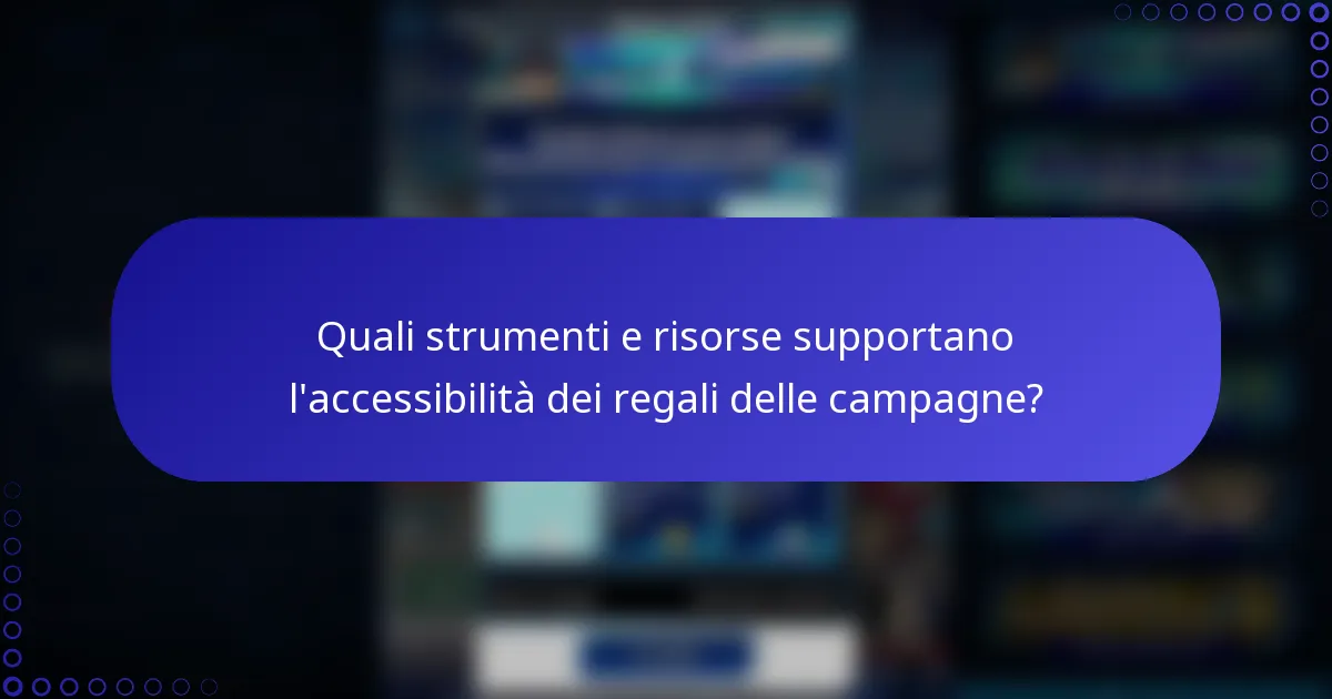 Quali strumenti e risorse supportano l'accessibilità dei regali delle campagne?