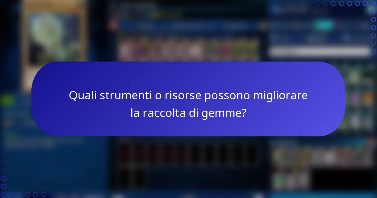Quali strumenti o risorse possono migliorare la raccolta di gemme?