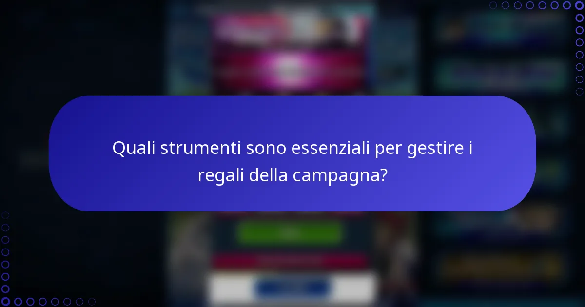 Quali strumenti sono essenziali per gestire i regali della campagna?