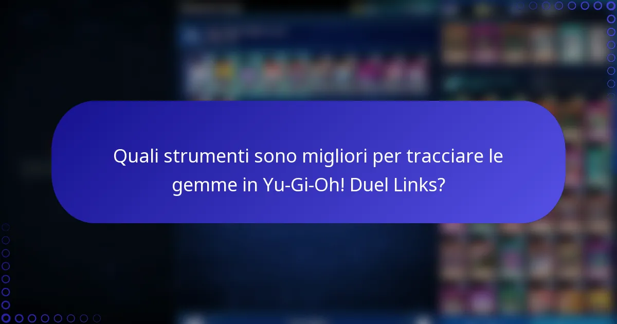 Quali strumenti sono migliori per tracciare le gemme in Yu-Gi-Oh! Duel Links?