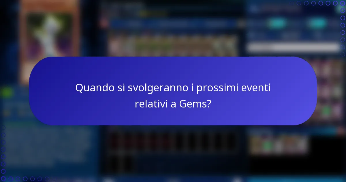 Quando si svolgeranno i prossimi eventi relativi a Gems?